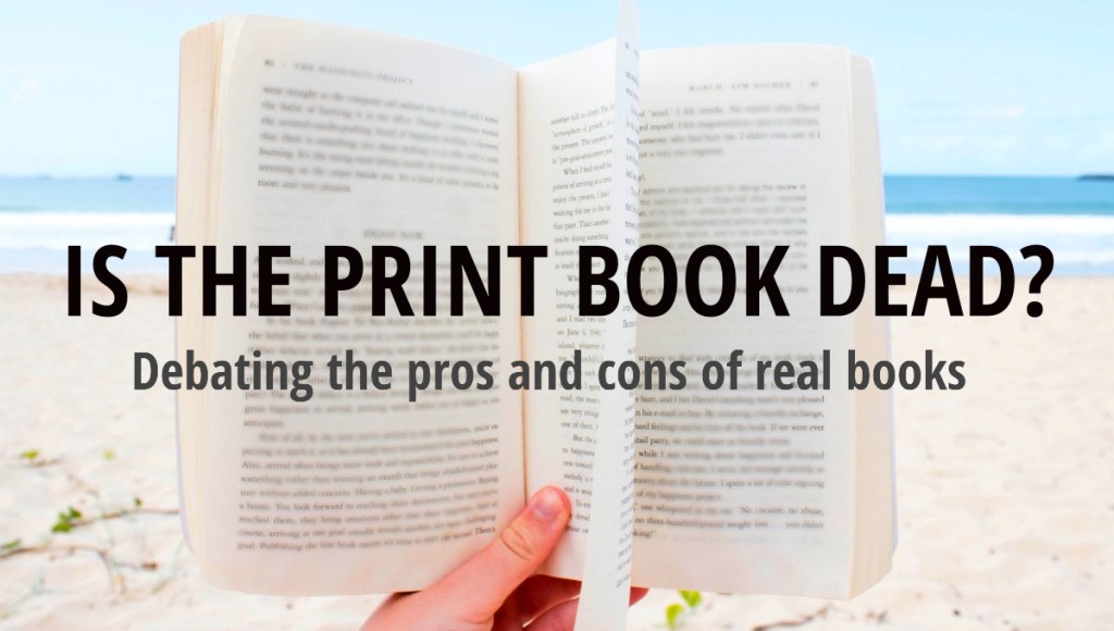Is the print book dead? Debating the pros and cons of real books The