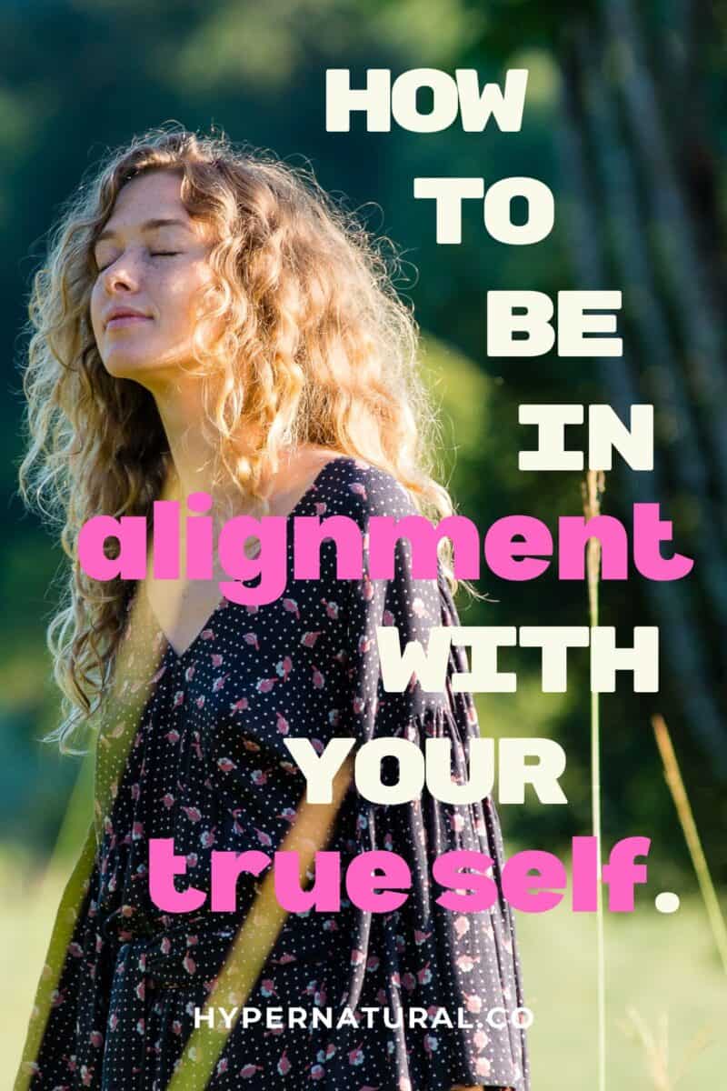 How to Get Into Alignment With Your True Self (+9 Tips) Hypernatural