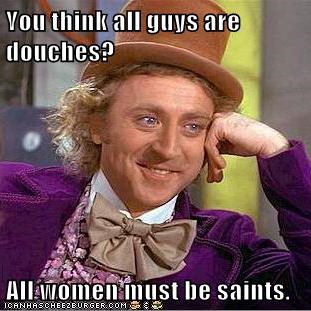 You Think All Guys Are Douches All Women Must Be Saints Memebase