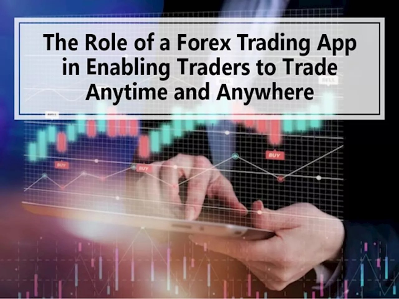 The role of a Forex trading app in enabling traders to trade anytime