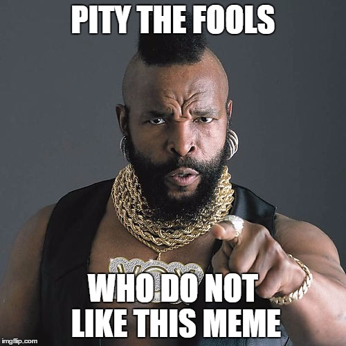 Mr T Pity The Fool Meme Imgflip