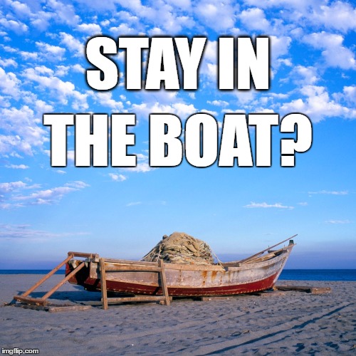 Stay in the boat... even if our boat is being held together with 2x4's