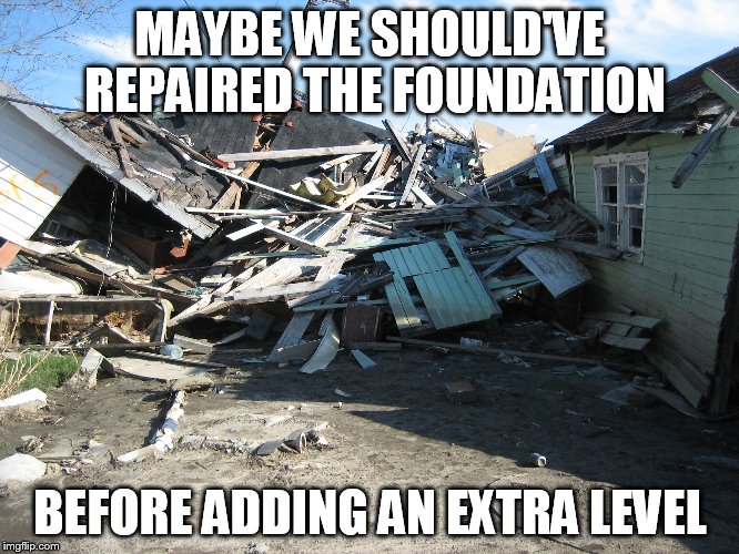 Fix your foundation before adding a new level Imgflip