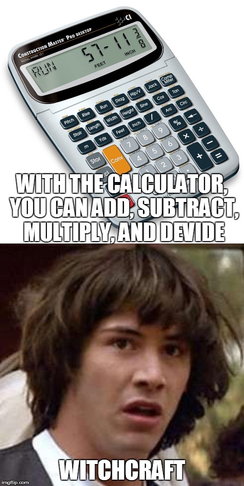 Image tagged in conspiracy keanu,calculator,math,sarcasm Imgflip