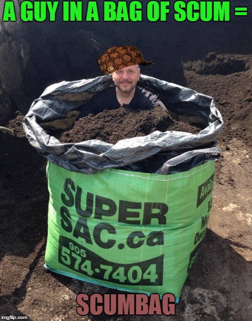 WHAT A SCUMBAG! Imgflip