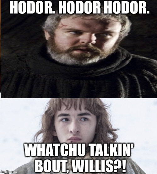 Whatchu talkin' bout, Hodor?! Imgflip