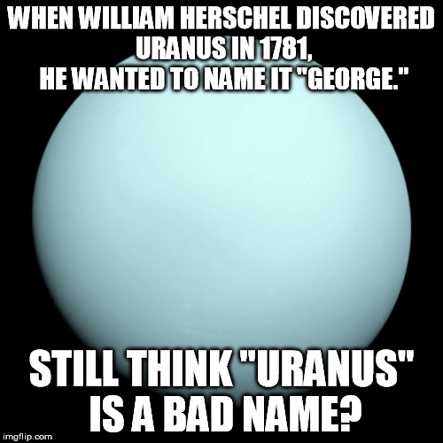 I'm thinking that "Uranus" was a better choice here. Imgflip