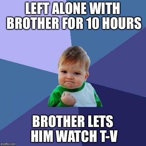After being left alone with my little sister all day Imgflip