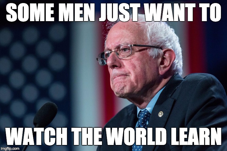 Some men just want to watch the world learn FeelTheBern Bernie 2016
