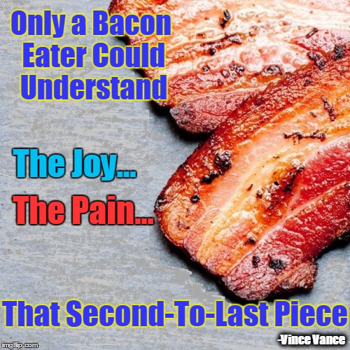 The Bacon Eater's Joy... Pain Imgflip