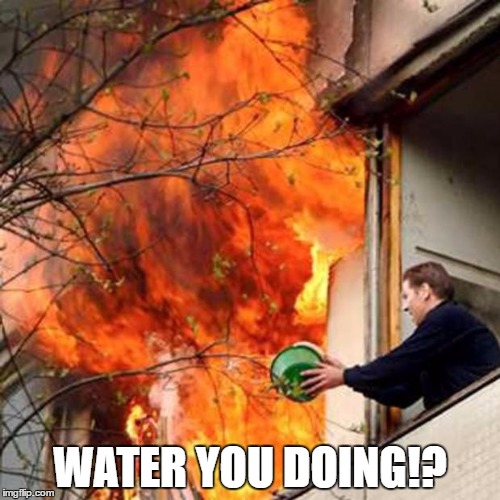 fire idiot bucket water Memes Imgflip