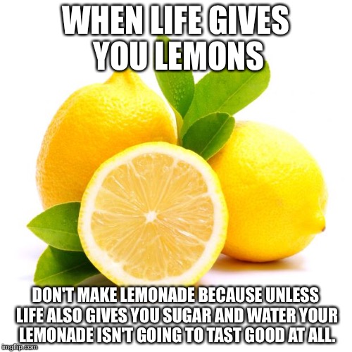 when lif gives you lemons Memes Imgflip