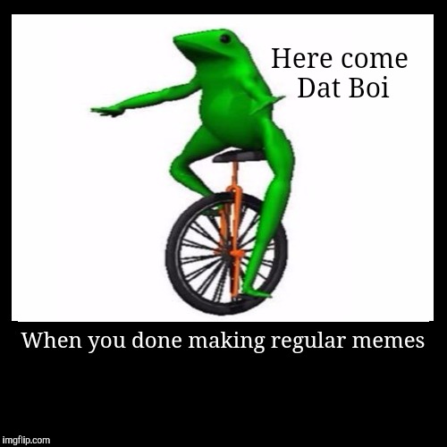 When you done making regular memes Imgflip