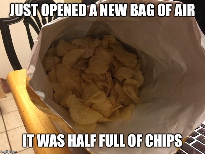 Bag of Air full of Chips!! Imgflip