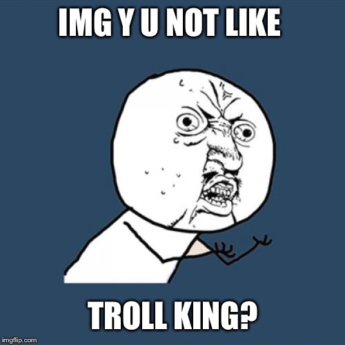 Troll King Strikes Back Imgflip