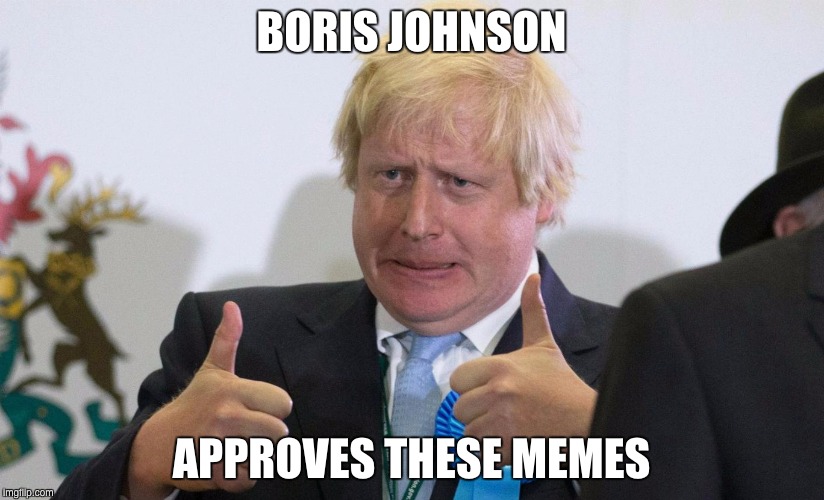 BORIS JOHNSON APPROVES THESE MEMES Imgflip