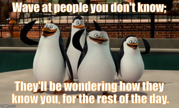 Just smile and wave boys Imgflip