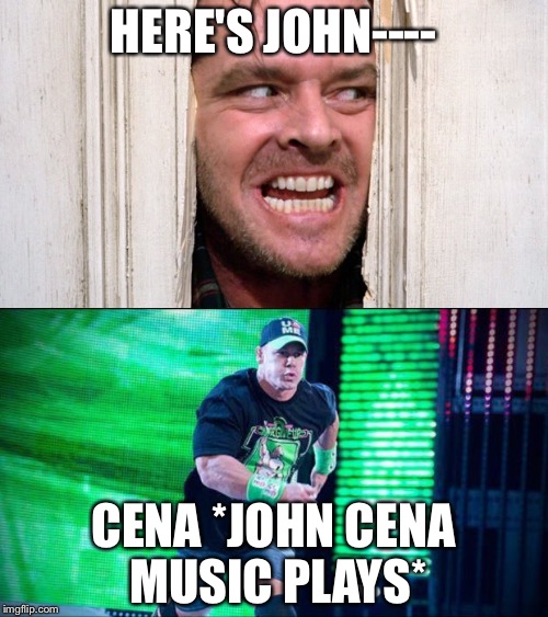 Image tagged in heres johnny,john cena Imgflip