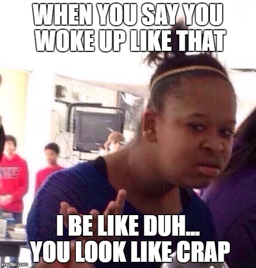 Yeah right you woke up like that Imgflip