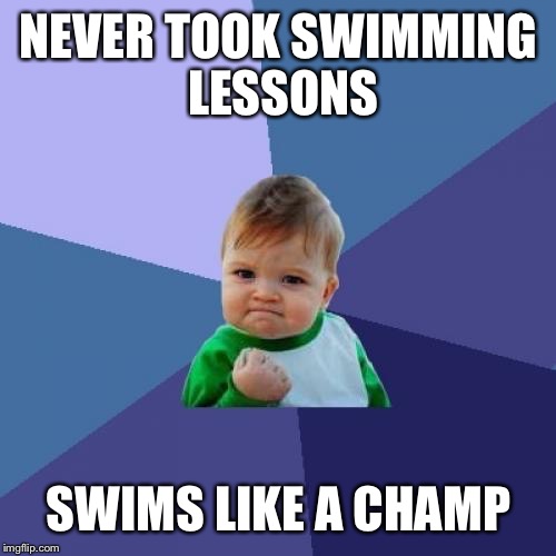That's Not How You Learn To Swim! Imgflip