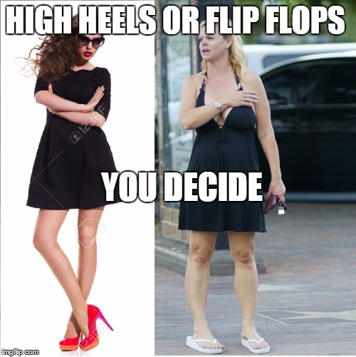 High heels or flip flops Imgflip