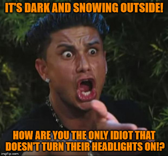 Turn Your Damn Headlights On! Imgflip