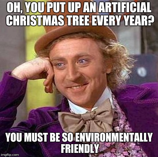 Either that, or you don't like pine needles on the floor. Imgflip