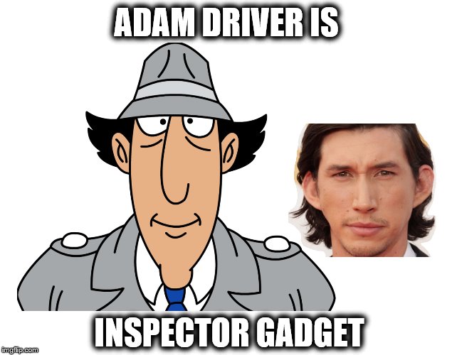 Adam Driver is Inspector Gadget Imgflip