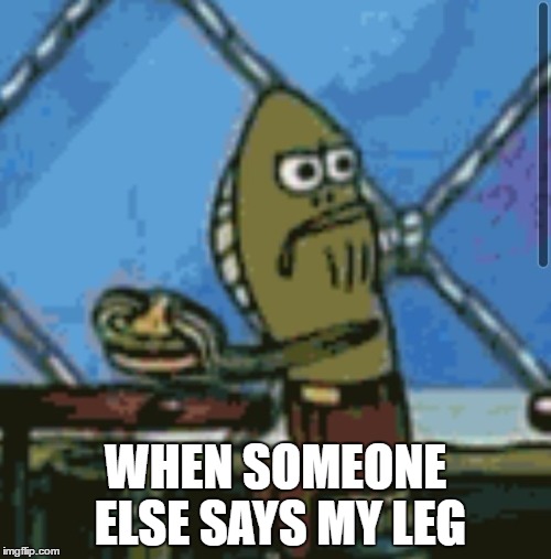 MY leg!! Imgflip