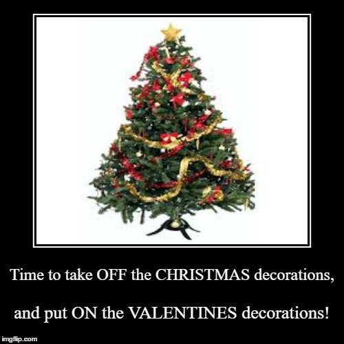 Time to take OFF the CHRISTMAS decorations, Imgflip