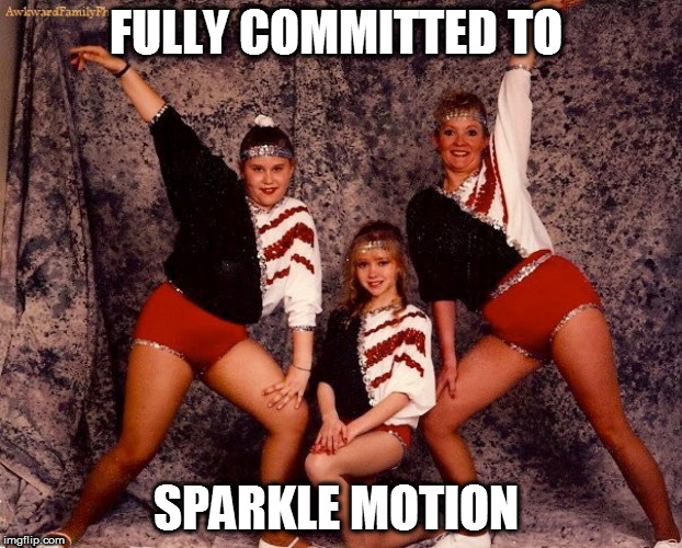 fully committed to sparkle motion Imgflip