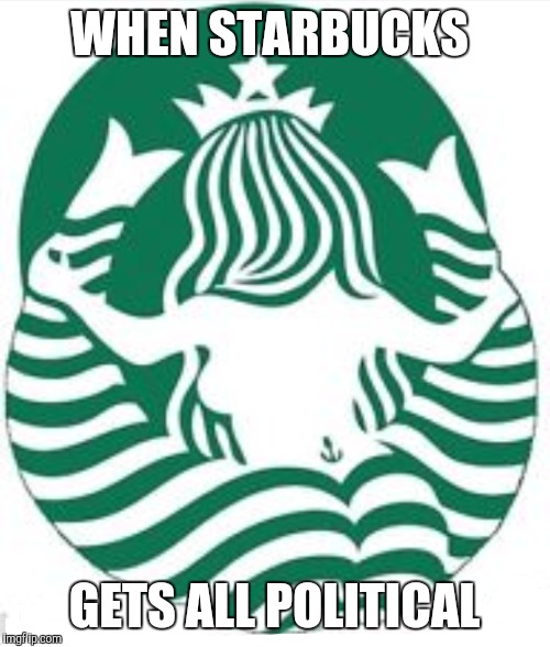 Starbucks gets political Imgflip