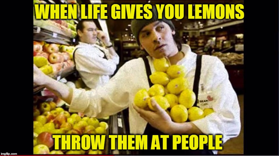 Image tagged in when lif gives you lemons,lemons,pay it forward,what if