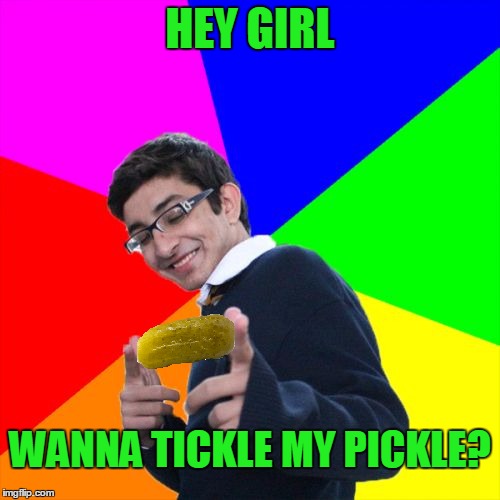Tickle the pickle. Imgflip