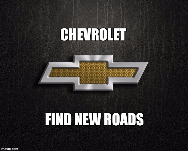 Image tagged in find new road,chevy runs deep,chevorlet,bowtie,fear the