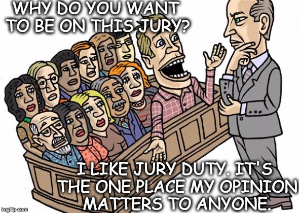Image tagged in jury duty,opinion,opinions,funny,legal,law Imgflip