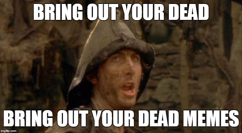 Bring out your dead memes! Imgflip