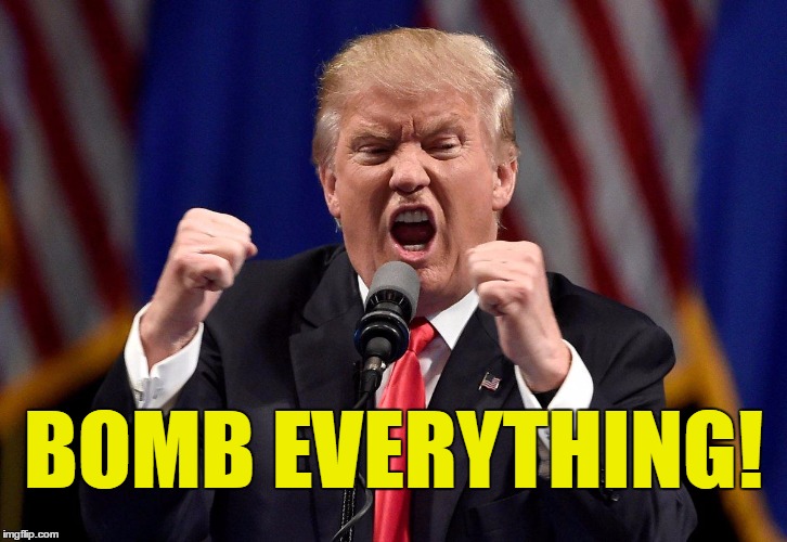 Bomb everything! Imgflip