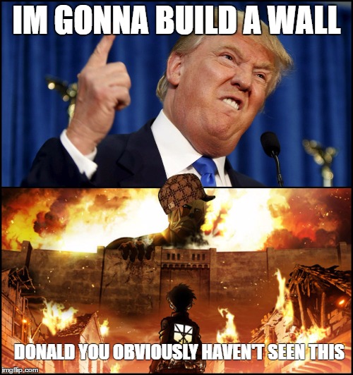 Donald Trumps wall VS. Attack on Titan Imgflip