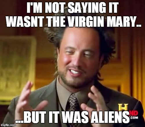 Ancient Aliens Meme Imgflip