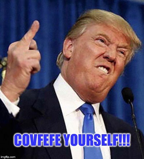 Image tagged in covfefe Imgflip