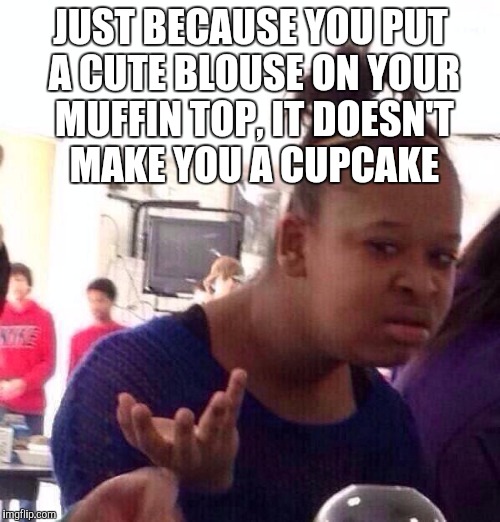 muffin top Memes & GIFs Imgflip