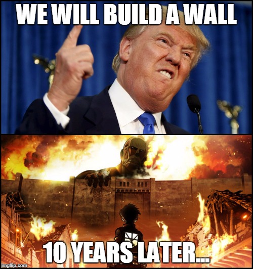Donald Trump's wall VS. Attack on Titan Imgflip