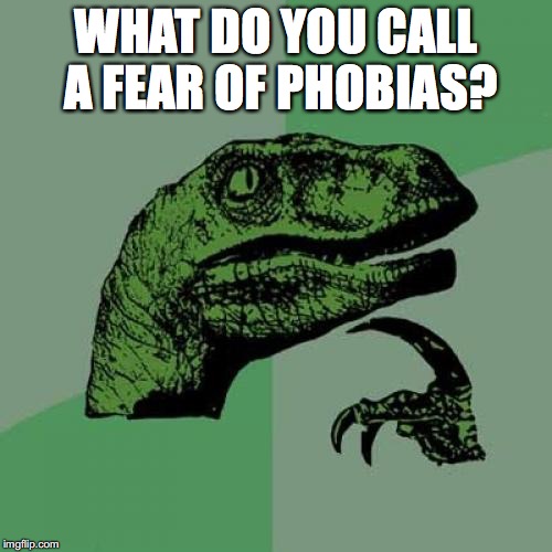Fear Of Phobias Imgflip