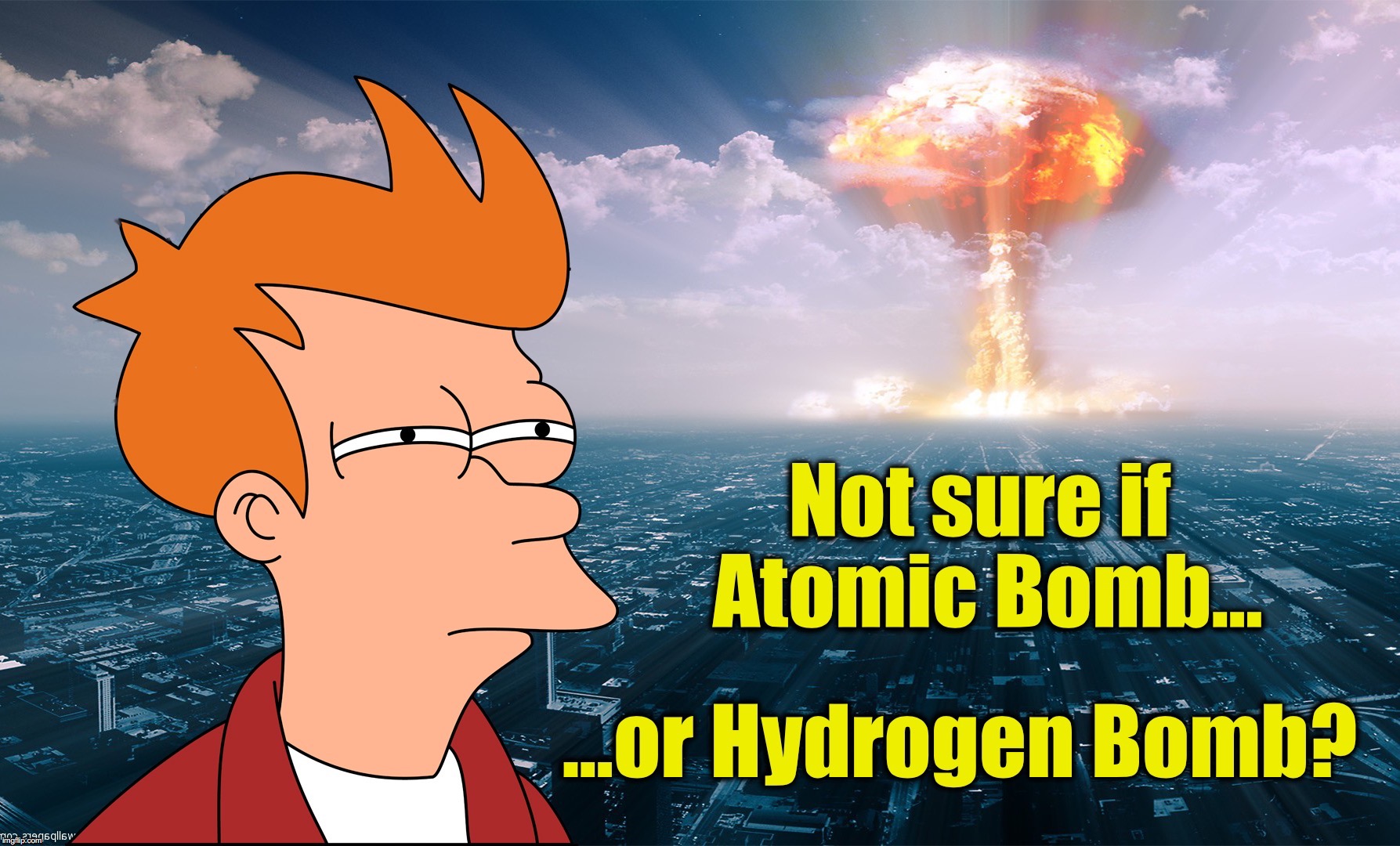Fry what if nuclear bomb Imgflip