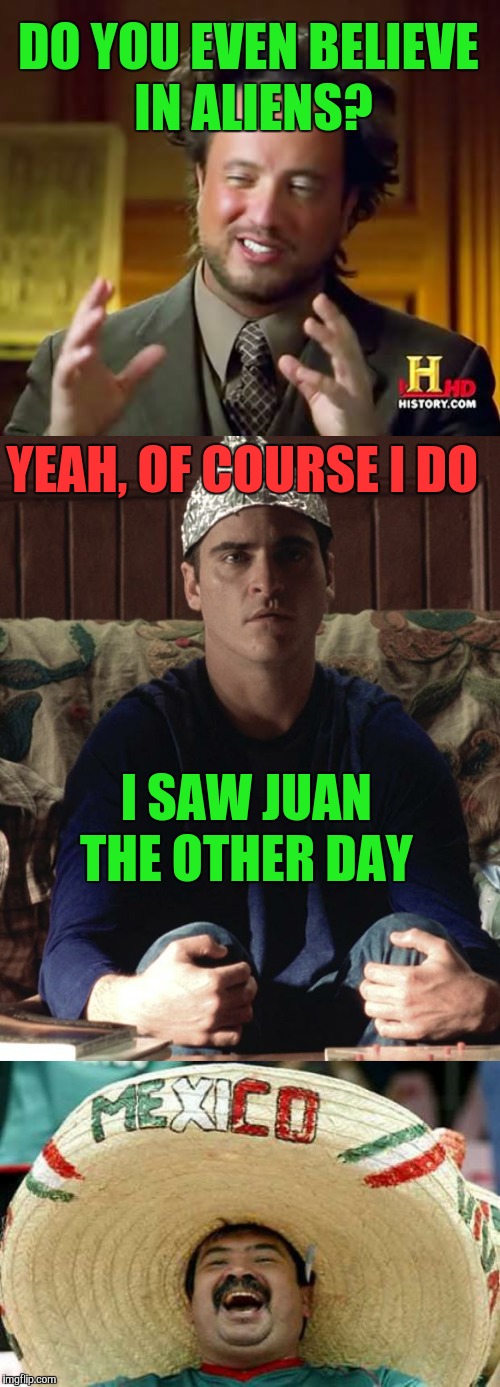 Image tagged in juan,juan mexican man,ancient aliens,aliens,memes Imgflip