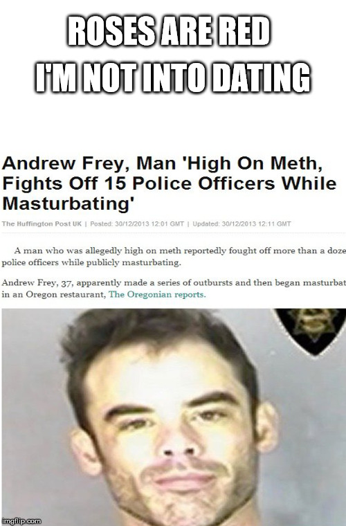 Roses are red, I'm not into dating... Imgflip