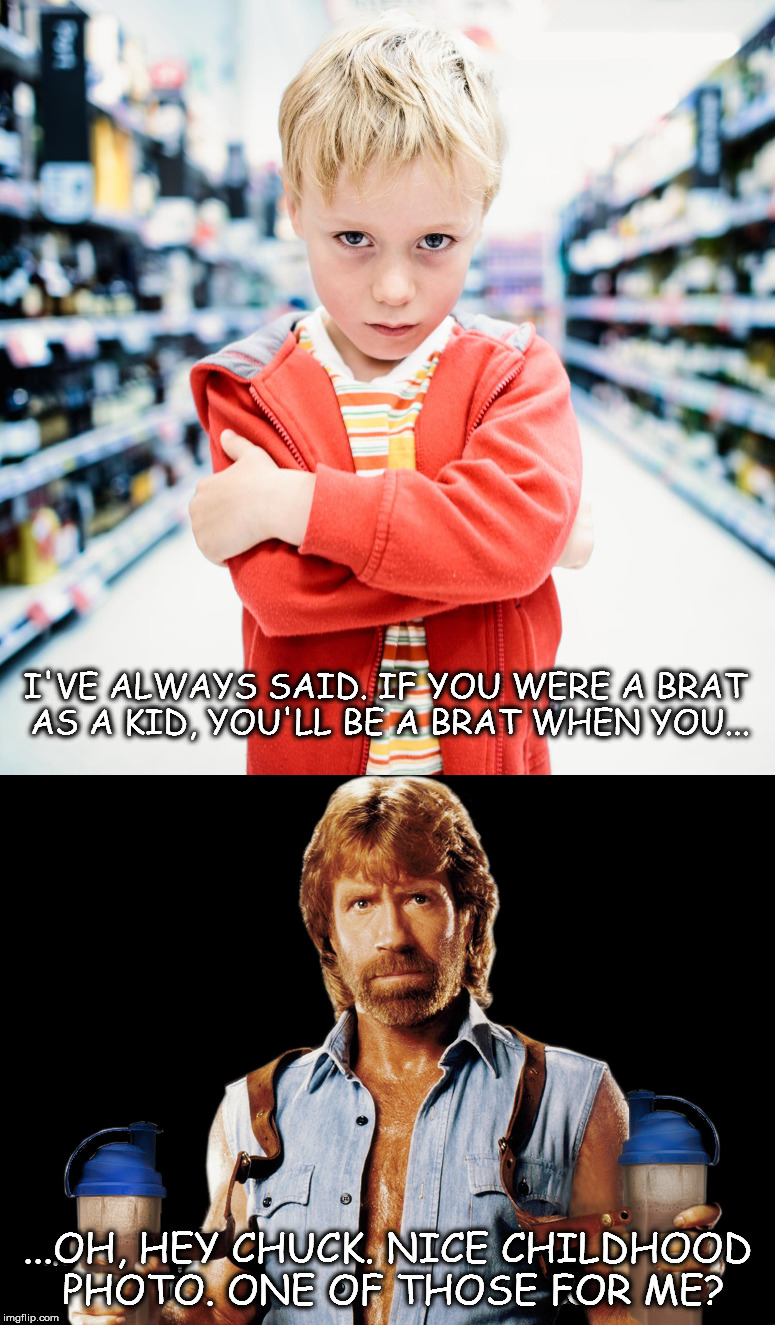 Once a Brat, Always a Brat..Uh Oh. Imgflip