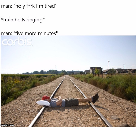 Sleeping on railroad Imgflip
