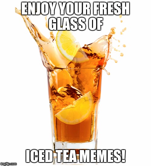 Fresh Glass Of IcedTeaMemes Imgflip